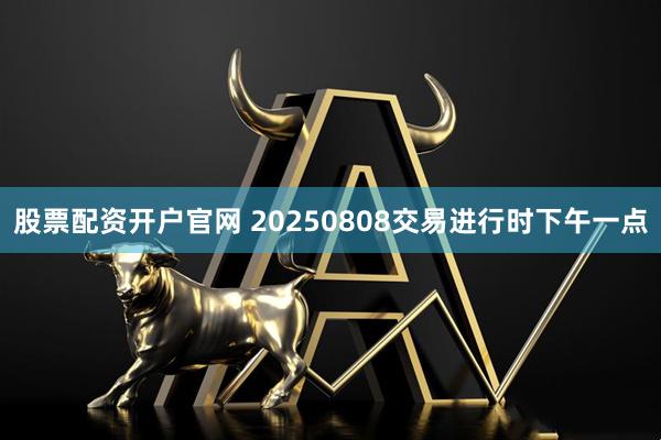 股票配资开户官网 20250808交易进行时下午一点