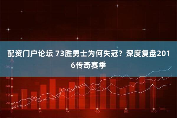 配资门户论坛 73胜勇士为何失冠？深度复盘2016传奇赛季