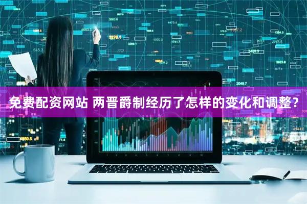 免费配资网站 两晋爵制经历了怎样的变化和调整？